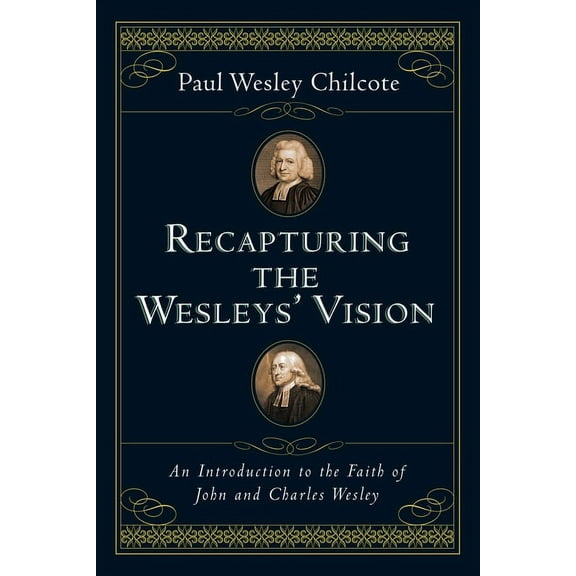 Recapturing the Wesleys' Vision: An Introduction to the Faith of John and Charles Wesley, (Paperback)