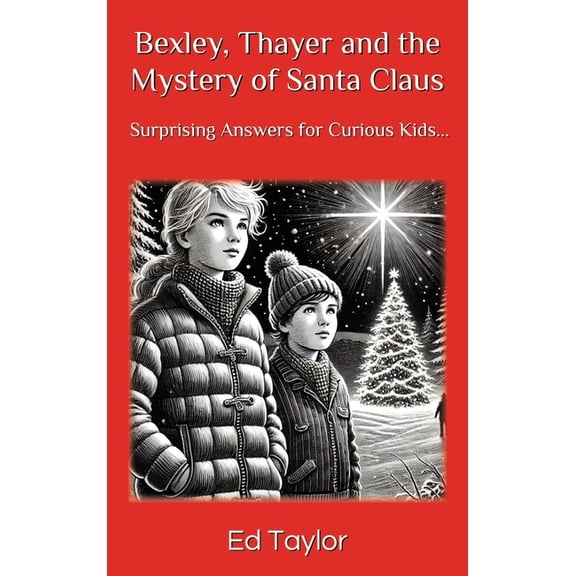 Bexley & Thayer: The Mystery of Santa Claus Surprising Answers for Curious Kids..., (Hardcover)