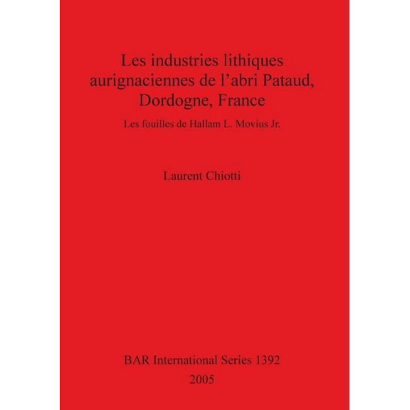 BAR International: Les industries lithiques aurignaciennes de l'abri Pataud, Dordogne, France: Les fouilles de Hallam L. Movius Jr. (Paperback)