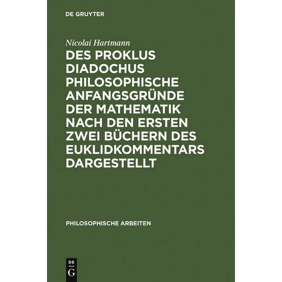 Philosophische Arbeiten Des Proklus Diadochus philosophische Anfangsgründe der Mathematik nach den ersten zwei Büchern des Euklidkommentars darg, Book 4, (Hardcover)