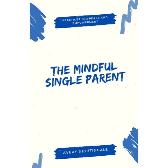 The Mindful Single Parent: Practices for Peace and Empowerment, (Paperback)
