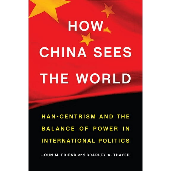 How China Sees the World: Han-Centrism and the Balance of Power in International Politics, (Hardcover)