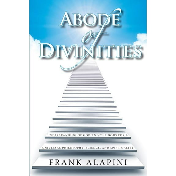 Abode of Divinities : Understanding of God and the Gods for a Universal Philosophy, Science, and Spirituality