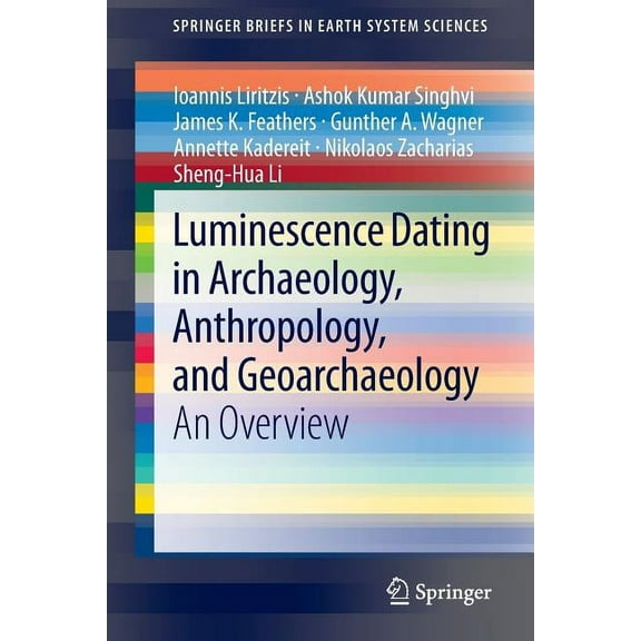Springerbriefs in Earth System Sciences Luminescence Dating in Archaeology, Anthropology, and Geoarchaeology: An Overview, (Paperback)