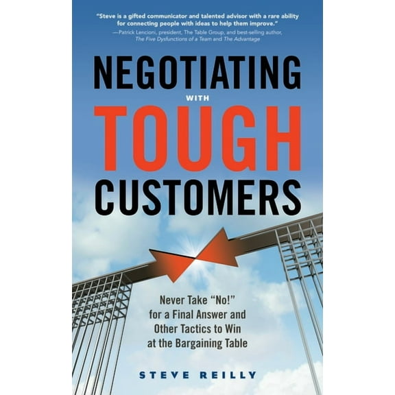 Negotiating with Tough Customers : Never Take "No!" for a Final Answer and Other Tactics to Win at the Bargaining Table (Edition 1) (Paperback)