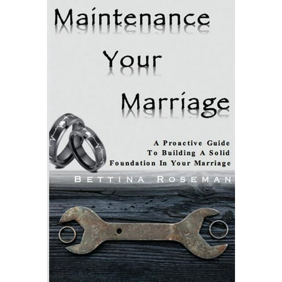 Maintenance Your Marriage: A Proactive Guide To Building A Solid Foundation In Your Marriage (Paperback)