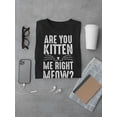 thumbnail image 3 of Are You Kitten Me Right Meow? Men T-Shirt, Male x-Large, 3 of 4