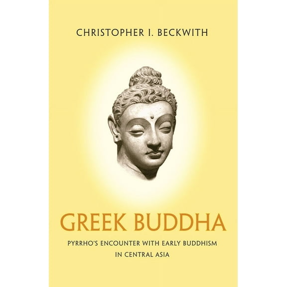 Greek Buddha: Pyrrho's Encounter with Early Buddhism in Central Asia, (Paperback)