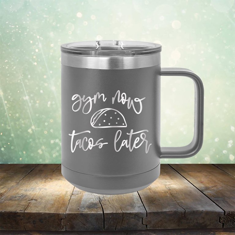 Gym Now Tacos Later - Engraved Coffee Mug with Handle Cup Unique