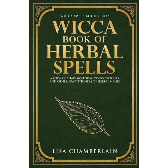 Wicca Spell Books Wicca Book of Herbal Spells: A Beginner's Book of Shadows for Wiccans, Witches, and Other Practitioners of Herbal Magic, (Paperback)