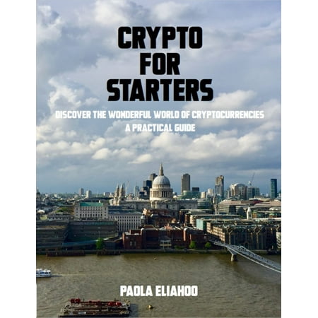 Crypto for Starters: Discover the Wonderful World of Cryptocurrencies a Practical Guide - (Best Crypto To Mine)
