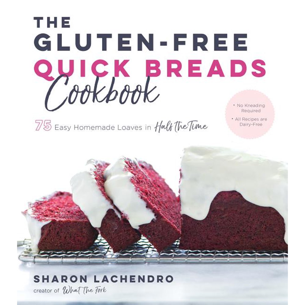 The GlutenFree Quick Breads Cookbook 75 Easy Homemade Loaves in Half