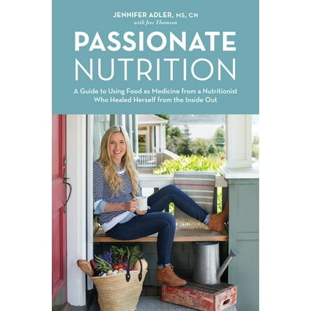 Passionate Nutrition : A Guide to Using Food as Medicine from a Nutritionist Who Healed Herself from the Inside (Best Way To Become A Nutritionist)