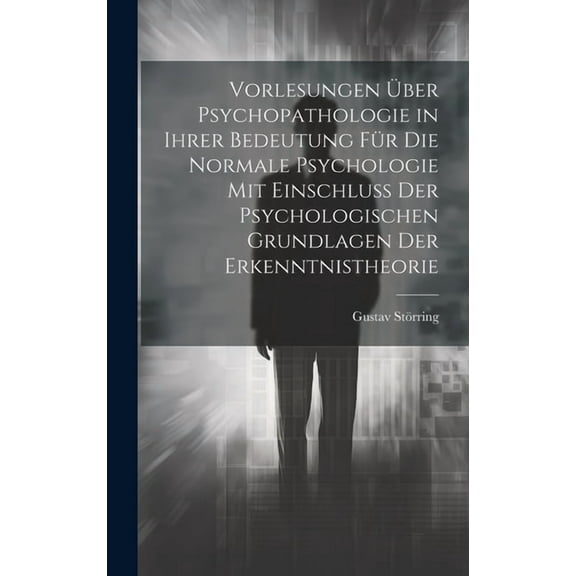 Vorlesungen Über Psychopathologie in Ihrer Bedeutung Für Die Normale Psychologie Mit Einschluss Der Psychologischen Grundlagen Der Erkenntnistheorie (Hardcover)