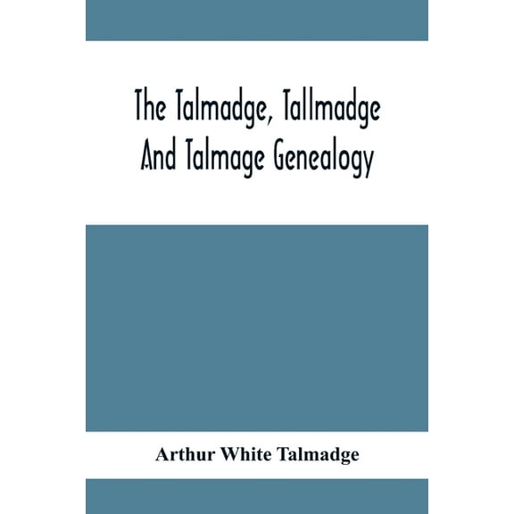 The Talmadge, Tallmadge And Talmage Genealogy; Being The Descendants Of Thomas Talmadge Of Lynn, Massachusetts, With An , (Paperback)