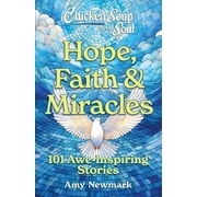Chicken Soup for the Soul: Hope, Faith and Miracles: 101 Awe-Inspiring Stories (Paperback)