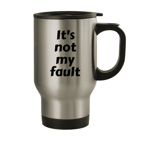 

It s Not My Fault - 14oz Stainless Steel Travel Mug Silver