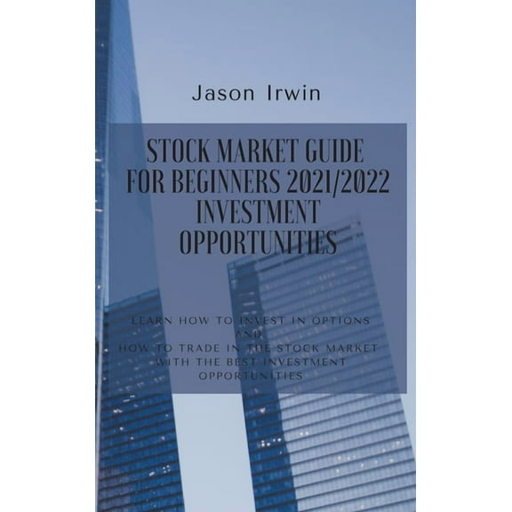 Stock Market Guide for Beginners Stock Market Guide for Beginners 2021/2022 - Investment Opportunities: Learn how to invest in options and how to trade i, Book 2, (Hardcover)