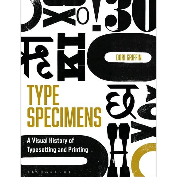 Type Specimens: A Visual History of Typesetting and Printing, (Paperback)