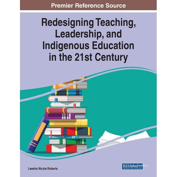 Redesigning Teaching, Leadership, and Indigenous Education in the 21st Century, (Paperback)