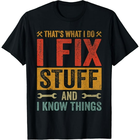 That's What I Do I Fix Stuff And I Know Things For Men Funny T-Shirt
