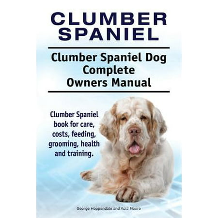 Clumber Spaniel. Clumber Spaniel Dog Complete Owners ...
