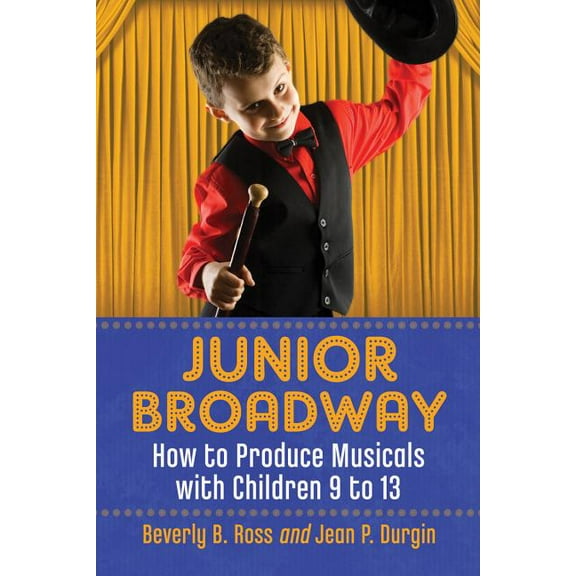 Junior Broadway: How to Produce Musicals with Children 9 to 13, (Paperback)