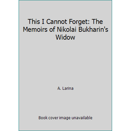 This I Cannot Forget: The Memoirs of Nikolai Bukharin's Widow, Used [Hardcover]