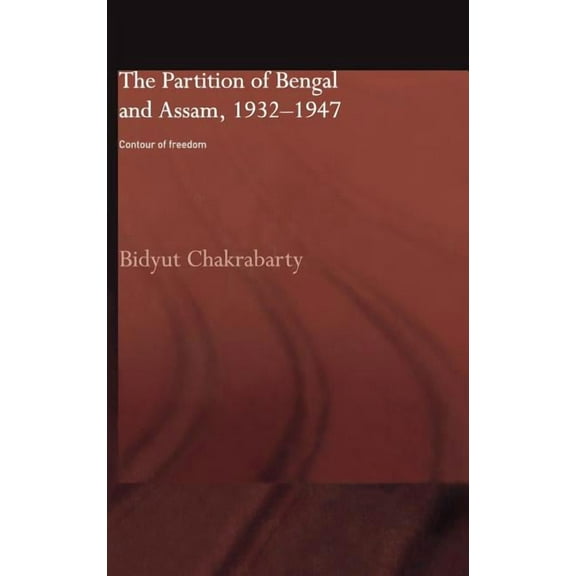 The Partition of Bengal and Assam, 1932-1947: Contour of Freedom, (Hardcover)
