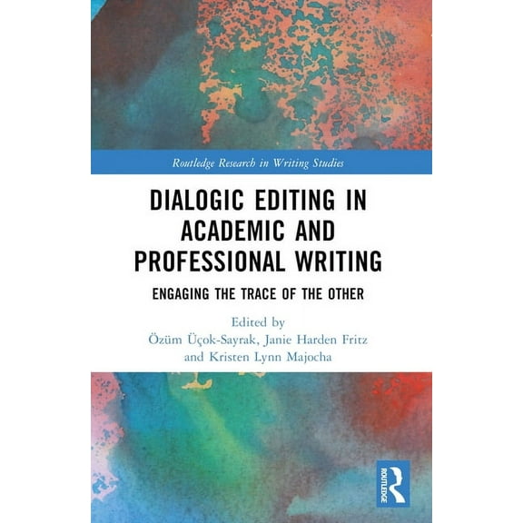 Routledge Research in Writing Studies Dialogic Editing in Academic and Professional Writing: Engaging the Trace of the Other, (Paperback)
