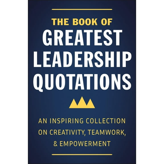 The Book of Greatest Leadership Quotations : An Inspiring Collection on Creativity, Teamwork, and Empowerment (Hardcover)
