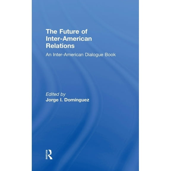 Inter-American Dialogue Book The Future of Inter-American Relations, (Hardcover)