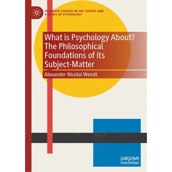 Palgrave Studies in the Theory and Histo What Is Psychology About? the Philosophical Foundations of Its Subject-Matter, (Hardcover)