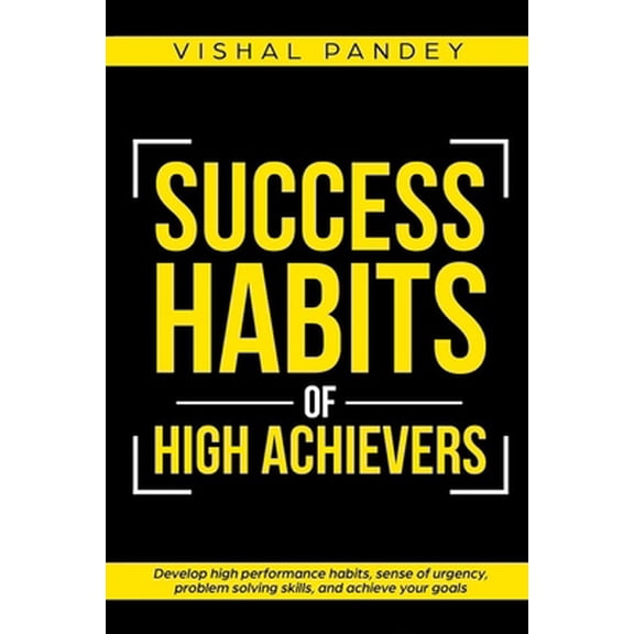Pre-Owned Success Habits of High Achievers: Develop High Performance Habits, Sense of Urgency, Problem Solving Skills, and Achieve Your Goals (Paperback) 1694057143 9781694057143