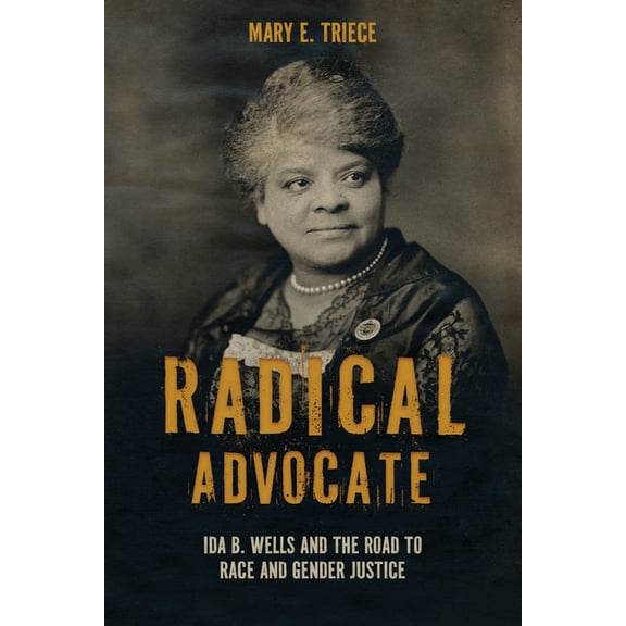 Rhetoric, Culture, and Social Critique Radical Advocate: Ida B. Wells and the Road to Race and Gender Justice, (Paperback)