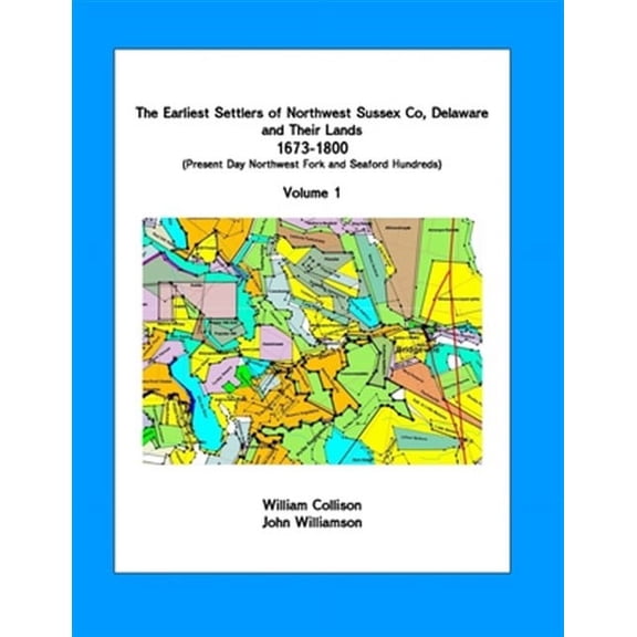 The Earliest Settlers of Northwest Sussex Co, de and Their Lands 1673-1800: The Earliest Settlers of Northwest Sussex Co, DE and Their Lands 1673-1800 Vol 1 (Paperback)