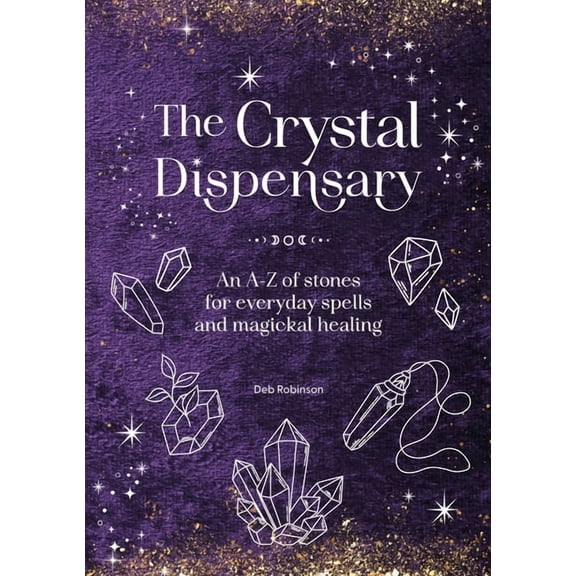Magickal Library The Crystal Dispensary: An A-Z of Stones for Everyday Spells and Magickal Healing., (Hardcover)
