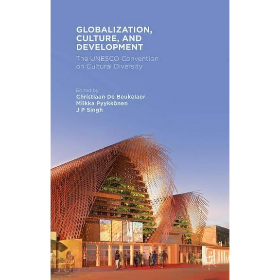 Globalization, Culture, and Development: The UNESCO Convention on Cultural Diversity, (Hardcover)