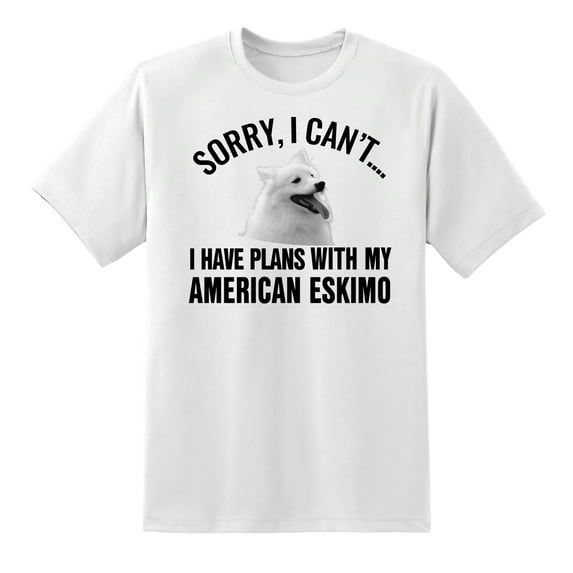 Sorry I Cant I Have Plans with My American Eskimo Dog Dog Pet T Shirt White,L