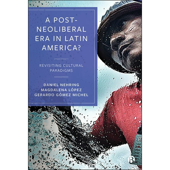 A Post-Neoliberal Era in Latin America?: Revisiting Cultural Paradigms, (Hardcover)