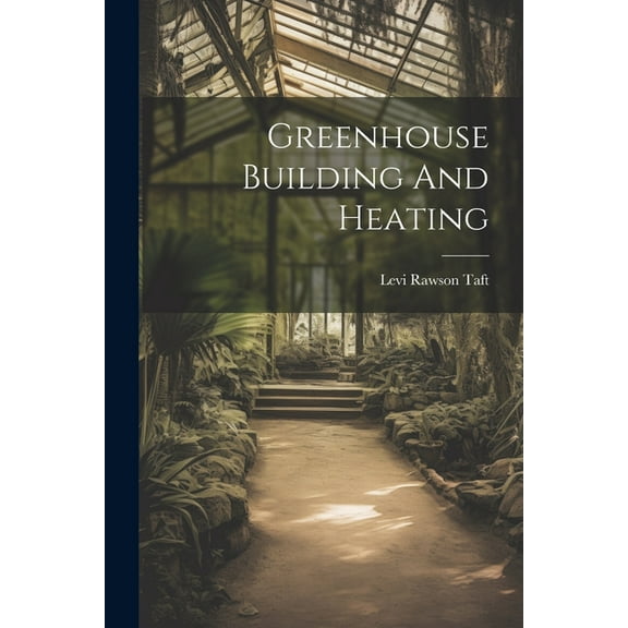 Greenhouse Building And Heating (Paperback)