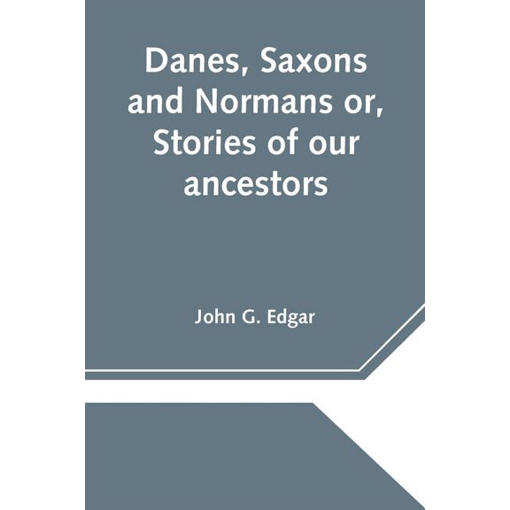 Danes, Saxons and Normans or, Stories of our ancestors, (Paperback)