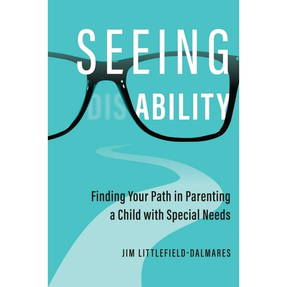 Seeing Ability: Finding Your Path in Parenting a Child with Special Needs, (Paperback)
