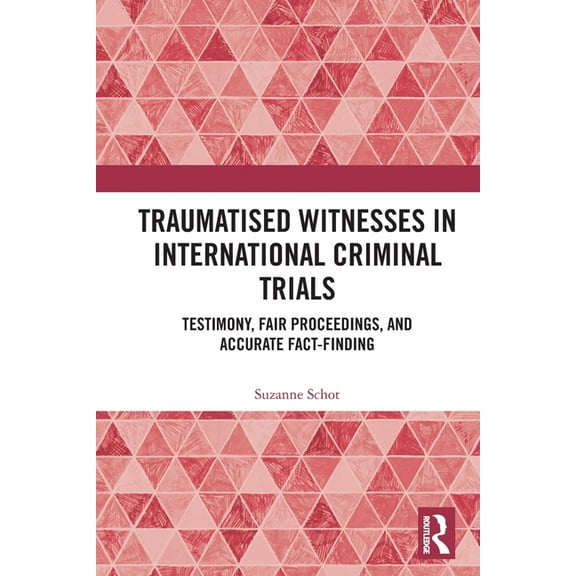 Traumatised Witnesses in International Criminal Trials: Testimony, Fair Proceedings, and Accurate Fact-Finding, (Paperback)