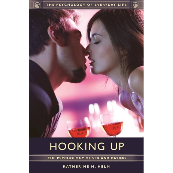 Psychology of Everyday Life Hooking Up: The Psychology of Sex and Dating, (Hardcover)