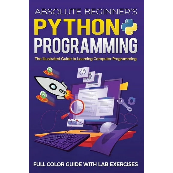 Illustrated Coding Absolute Beginner's Python Programming Full Color Guide with Lab Exercises: The Illustrated Guide to Learning Compu, Book 1, (Paperback)