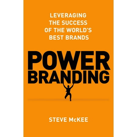 Power Branding : Leveraging the Success of the World’s Best