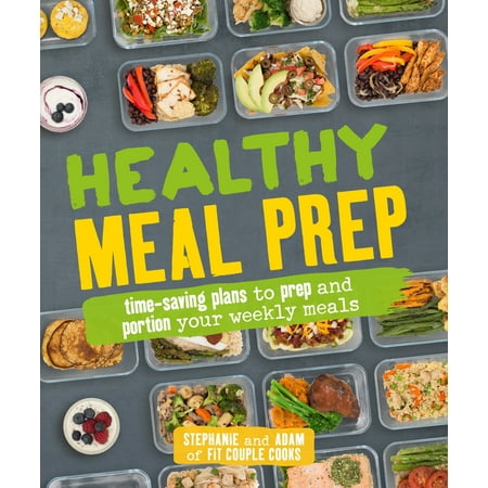 Healthy Meal Prep : Time-saving plans to prep and portion your weekly
