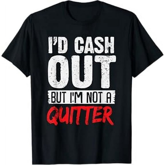 I'D Cash Out But I'm Not A Quitter Casino Gambling T-Shirt