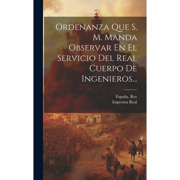 Ordenanza Que S. M. Manda Observar En El Servicio Del Real Cuerpo De Ingenieros... (Hardcover)